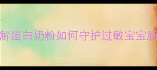 图片 👶宝宝辅食攻略｜水解蛋白奶粉如何守护过敏宝宝肠胃？附选奶避坑指南
