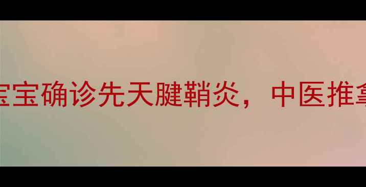 图片 👶腱鞘炎自救指南｜3岁宝宝确诊先天腱鞘炎，中医推拿+艾灸+家庭护理全攻略2