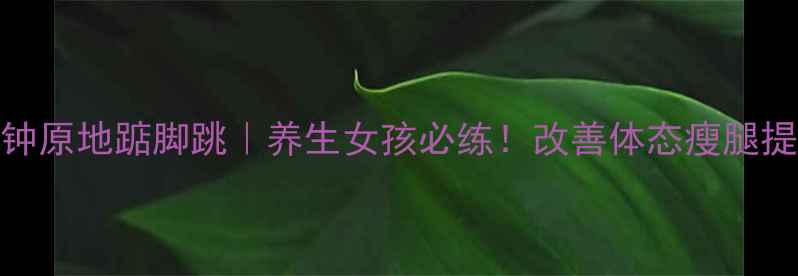 图片 💃每天3分钟原地踮脚跳｜养生女孩必练！改善体态瘦腿提升代谢✨2