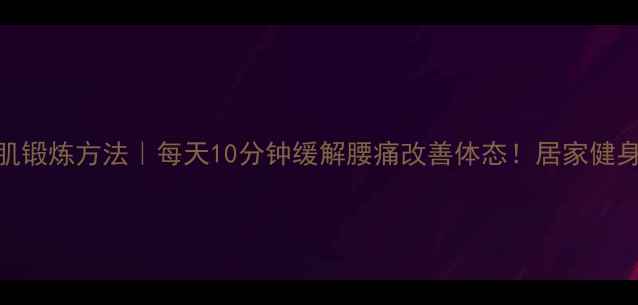 图片 💃🏻✨髂腰肌锻炼方法｜每天10分钟缓解腰痛改善体态！居家健身必看攻略✨
