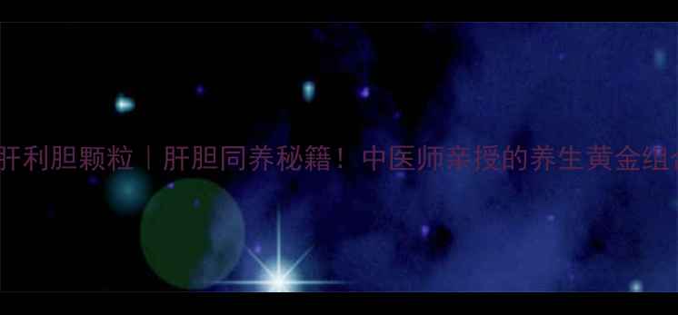 图片 💊疏肝利胆颗粒｜肝胆同养秘籍！中医师亲授的养生黄金组合💪2