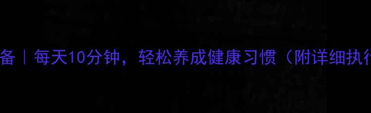 图片 💡养生必备｜每天10分钟，轻松养成健康习惯（附详细执行指南）1