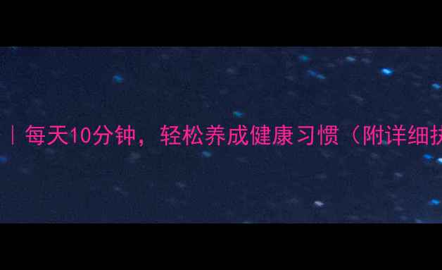 图片 💡养生必备｜每天10分钟，轻松养成健康习惯（附详细执行指南）2
