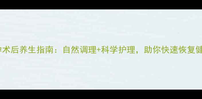 图片 💡宫外孕术后养生指南：自然调理+科学护理，助你快速恢复健康体质1