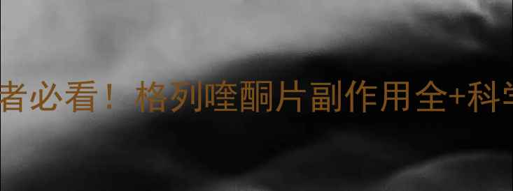 图片 💡高血糖患者必看！格列喹酮片副作用全+科学养生指南1