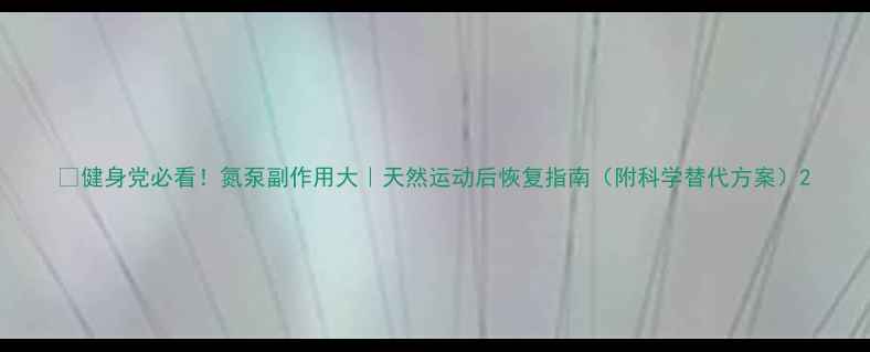 图片 💥健身党必看！氮泵副作用大｜天然运动后恢复指南（附科学替代方案）2