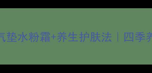 图片 💧敏感肌必看！气垫水粉霜+养生护肤法｜四季养肤指南+成分🌿1