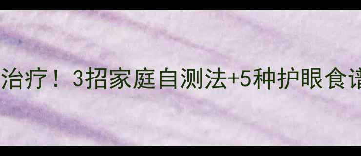 图片 📌青光眼早发现早治疗！3招家庭自测法+5种护眼食谱，守护眼神健康1