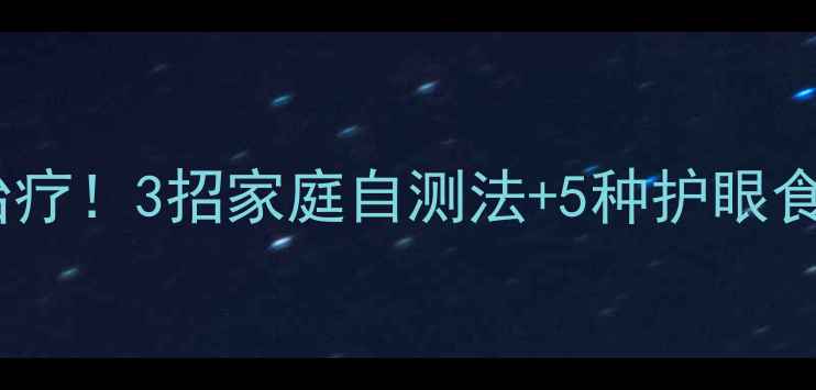图片 📌青光眼早发现早治疗！3招家庭自测法+5种护眼食谱，守护眼神健康2
