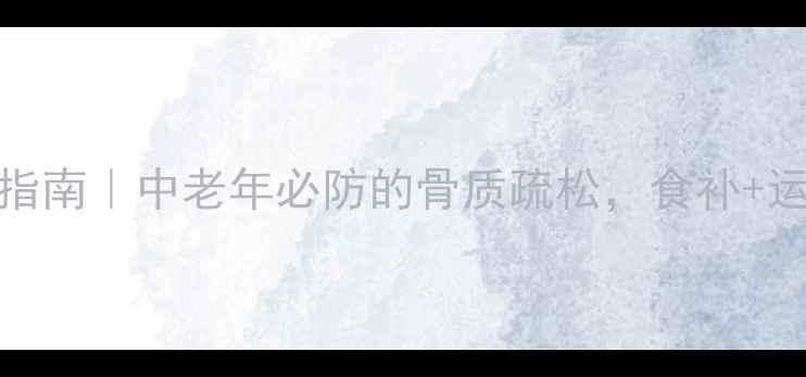 图片 🔥10个方法+💡必看指南｜中老年必防的骨质疏松，食补+运动+生活习惯全攻略