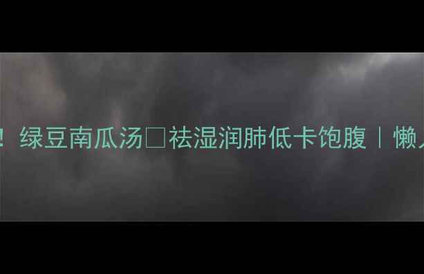 图片 🔥三伏天必喝！绿豆南瓜汤💧祛湿润肺低卡饱腹｜懒人养生食谱🌿2