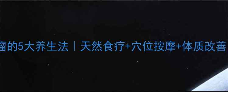图片 🔥不开颅中医调理肿瘤的5大养生法｜天然食疗+穴位按摩+体质改善｜附详细操作指南🔥1