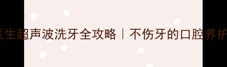 图片 🔥专业医生超声波洗牙全攻略｜不伤牙的口腔养护指南✨2
