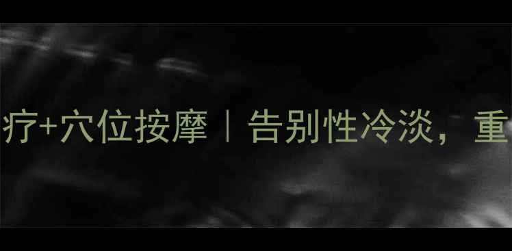 图片 🔥中医调理+食疗+穴位按摩｜告别性冷淡，重拾年轻活力！1