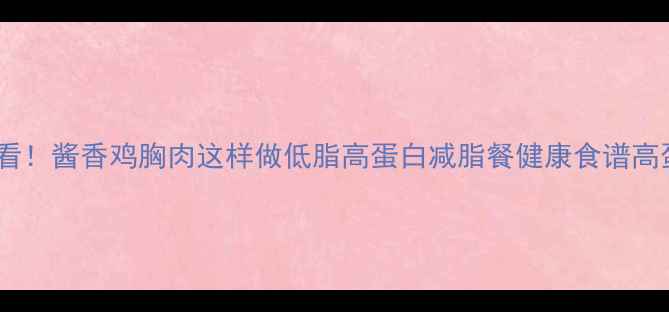 图片 🔥养生必看！酱香鸡胸肉这样做低脂高蛋白减脂餐健康食谱高蛋白饮食2