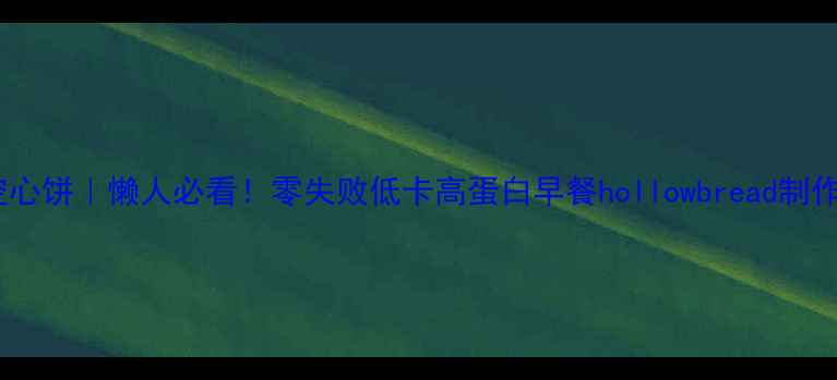 图片 🔥养生空心饼｜懒人必看！零失败低卡高蛋白早餐hollowbread制作全攻略2