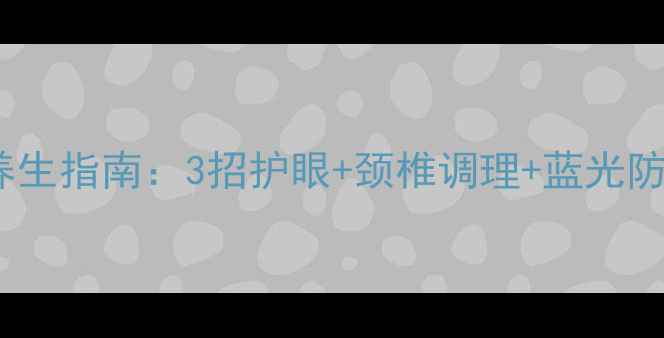 图片 🔥打工人必看！电脑养生指南：3招护眼+颈椎调理+蓝光防护，远离电子病！🔥1