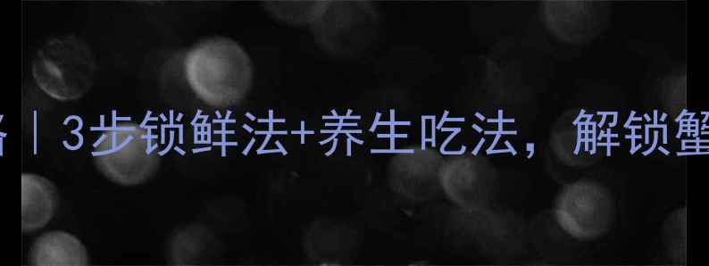 图片 🔥梭子蟹保存全攻略｜3步锁鲜法+养生吃法，解锁蟹黄美味不流失！🦀2