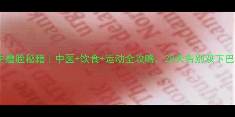 图片 🔥男士养生瘦脸秘籍｜中医+饮食+运动全攻略，28天告别双下巴小脸公式1