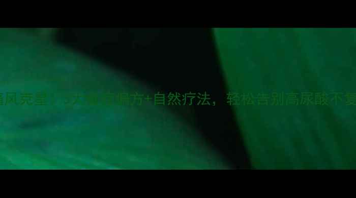 图片 🔥痛风克星！3大食疗偏方+自然疗法，轻松告别高尿酸不复发1