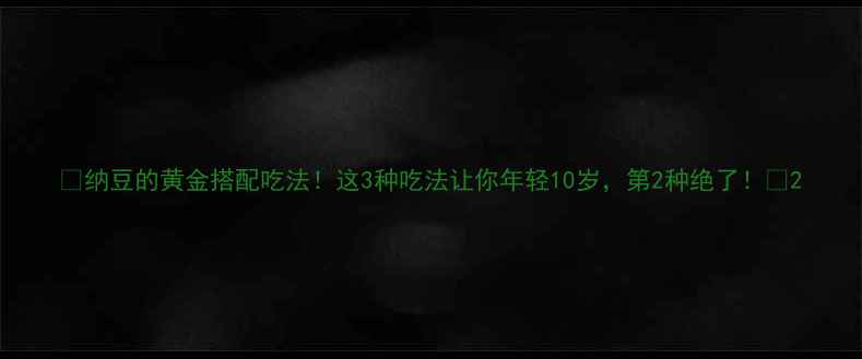 图片 🔥纳豆的黄金搭配吃法！这3种吃法让你年轻10岁，第2种绝了！🔥2