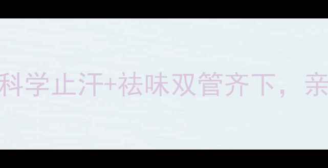 图片 🔥腋臭终结指南｜科学止汗+祛味双管齐下，亲测有效的5种方法1