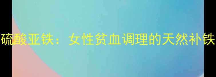 图片 🔥蔗糖铁vs硫酸亚铁：女性贫血调理的天然补铁王炸CP！💉