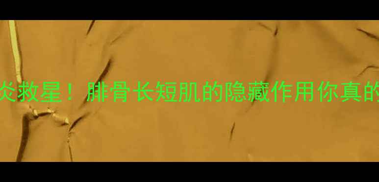 图片 🔥足底筋膜炎救星！腓骨长短肌的隐藏作用你真的了解吗？🩹