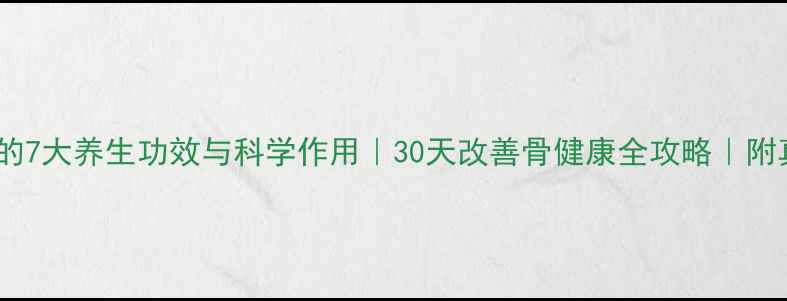 图片 🔥骨胶囊的7大养生功效与科学作用｜30天改善骨健康全攻略｜附真实案例1