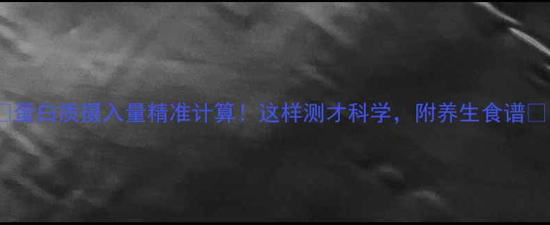 图片 🥑蛋白质摄入量精准计算！这样测才科学，附养生食谱🔬1